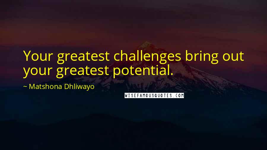 Matshona Dhliwayo Quotes: Your greatest challenges bring out your greatest potential.