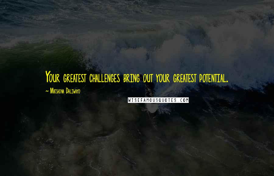 Matshona Dhliwayo Quotes: Your greatest challenges bring out your greatest potential.