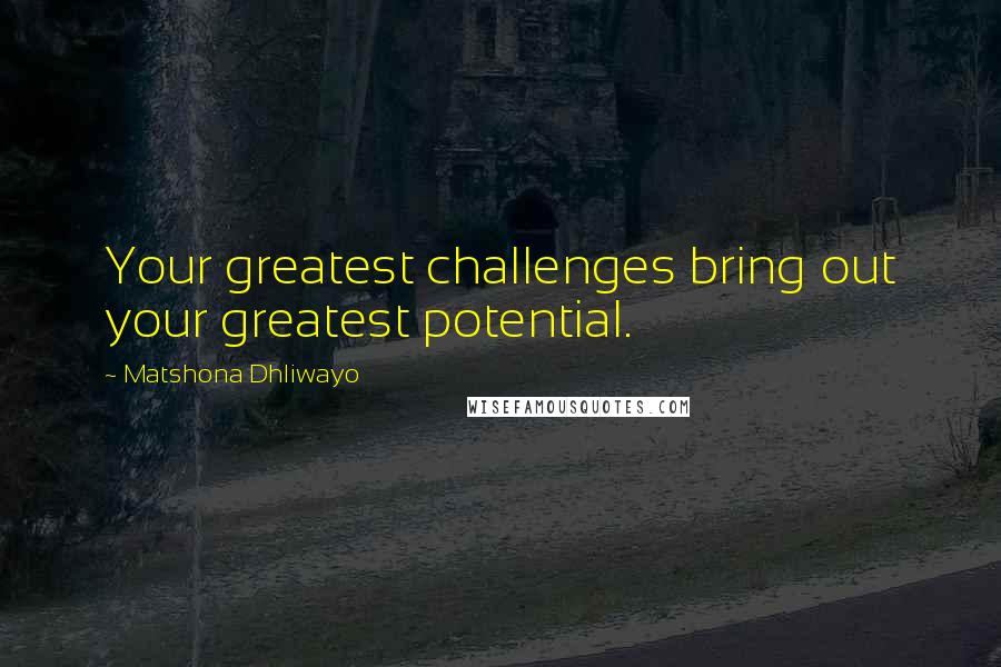 Matshona Dhliwayo Quotes: Your greatest challenges bring out your greatest potential.