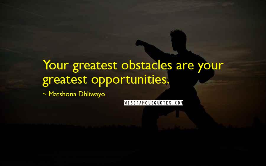 Matshona Dhliwayo Quotes: Your greatest obstacles are your greatest opportunities.