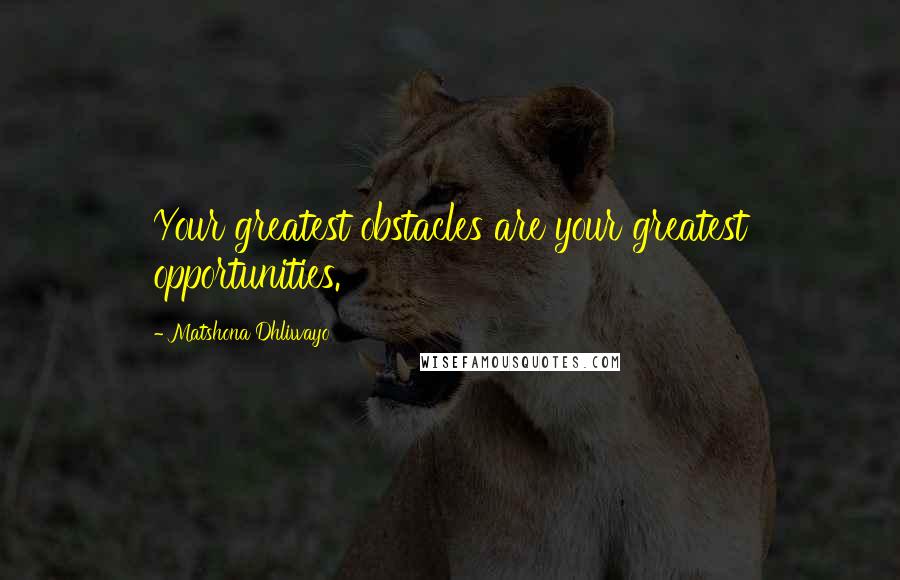 Matshona Dhliwayo Quotes: Your greatest obstacles are your greatest opportunities.