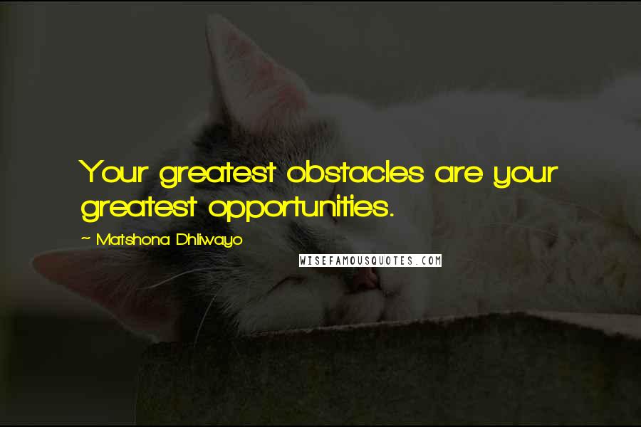 Matshona Dhliwayo Quotes: Your greatest obstacles are your greatest opportunities.