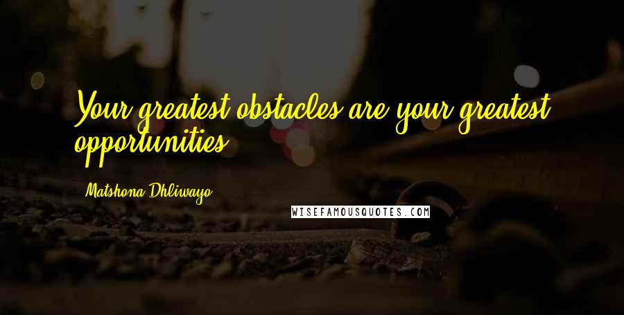 Matshona Dhliwayo Quotes: Your greatest obstacles are your greatest opportunities.