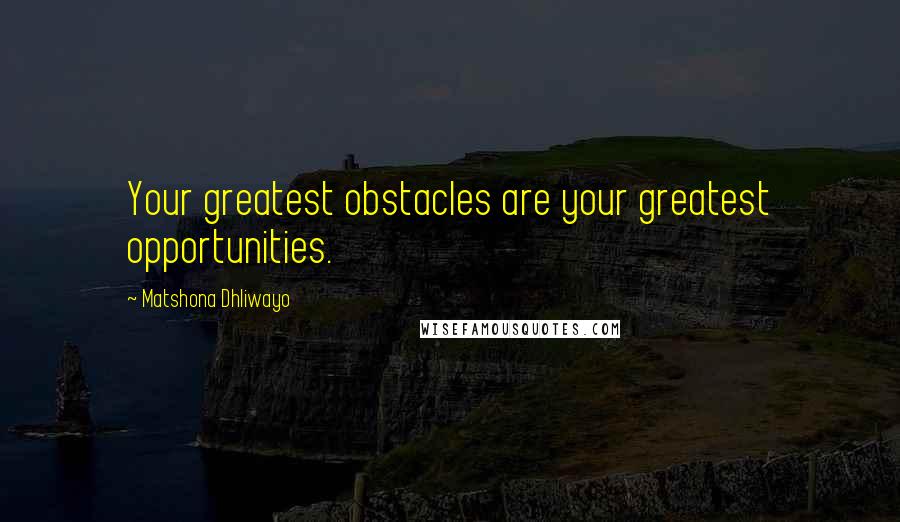 Matshona Dhliwayo Quotes: Your greatest obstacles are your greatest opportunities.