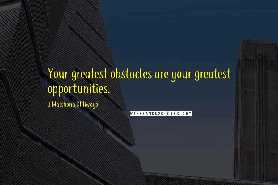 Matshona Dhliwayo Quotes: Your greatest obstacles are your greatest opportunities.