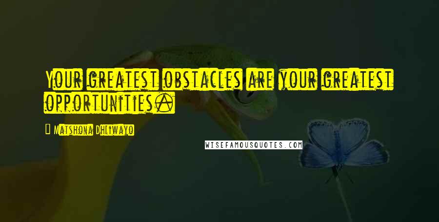 Matshona Dhliwayo Quotes: Your greatest obstacles are your greatest opportunities.