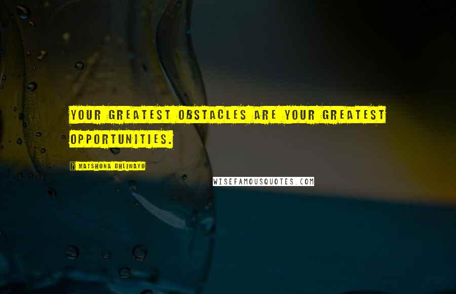 Matshona Dhliwayo Quotes: Your greatest obstacles are your greatest opportunities.