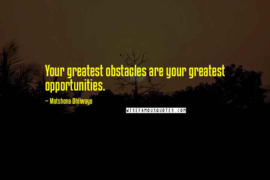 Matshona Dhliwayo Quotes: Your greatest obstacles are your greatest opportunities.