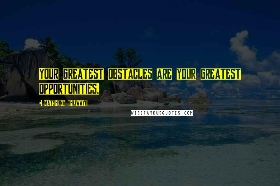 Matshona Dhliwayo Quotes: Your greatest obstacles are your greatest opportunities.