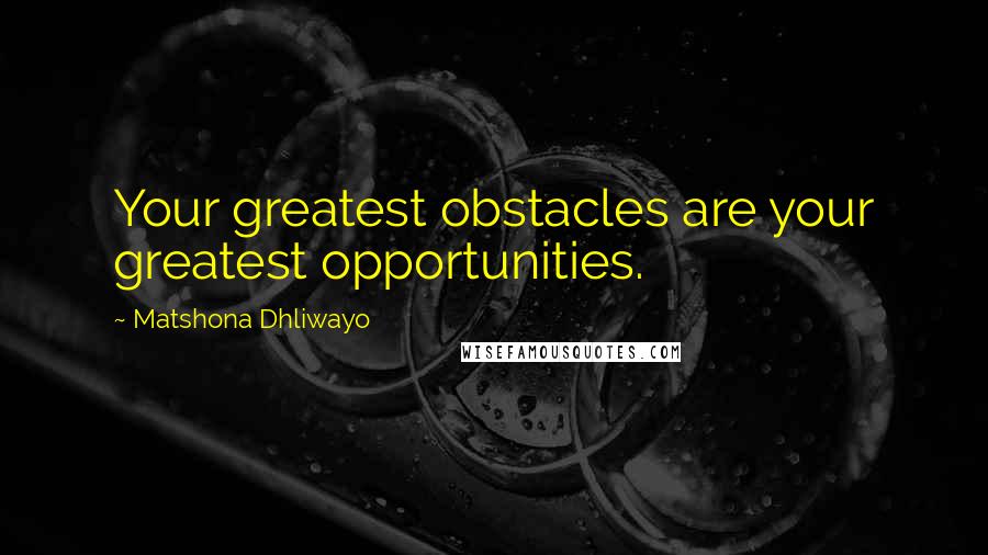 Matshona Dhliwayo Quotes: Your greatest obstacles are your greatest opportunities.