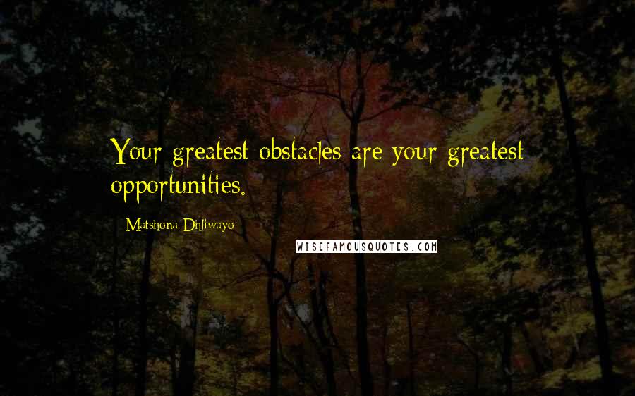 Matshona Dhliwayo Quotes: Your greatest obstacles are your greatest opportunities.