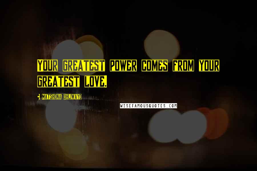 Matshona Dhliwayo Quotes: Your greatest power comes from your greatest love.