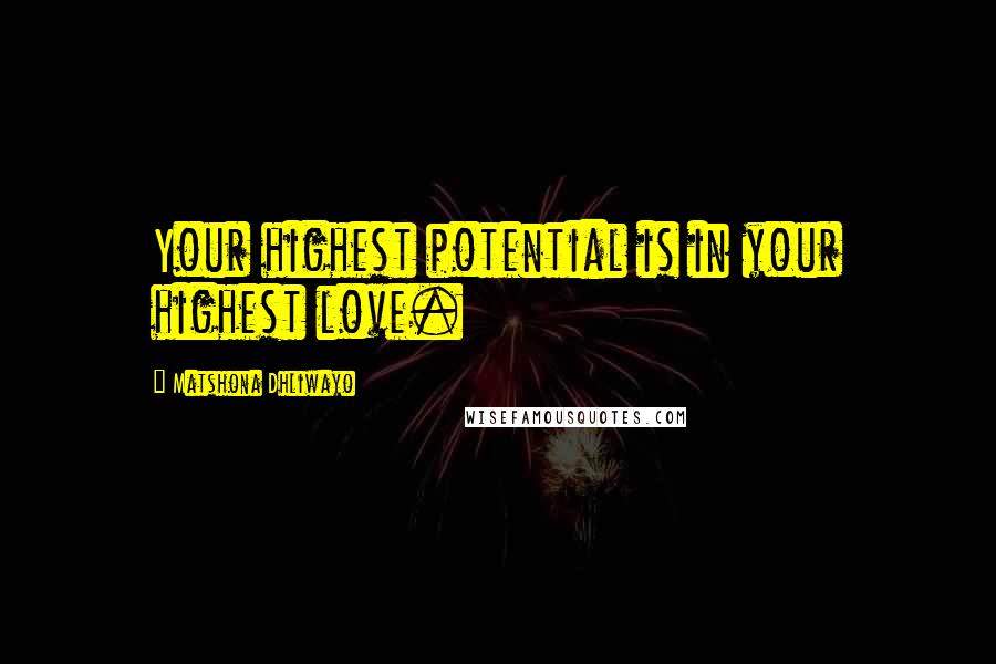 Matshona Dhliwayo Quotes: Your highest potential is in your highest love.