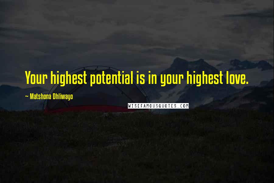 Matshona Dhliwayo Quotes: Your highest potential is in your highest love.