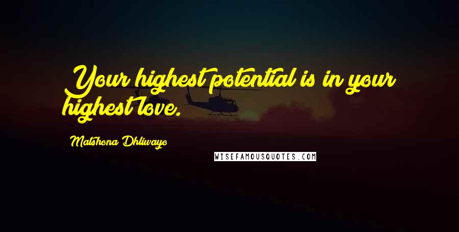 Matshona Dhliwayo Quotes: Your highest potential is in your highest love.