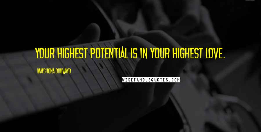 Matshona Dhliwayo Quotes: Your highest potential is in your highest love.