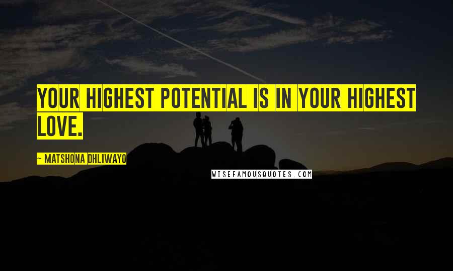 Matshona Dhliwayo Quotes: Your highest potential is in your highest love.