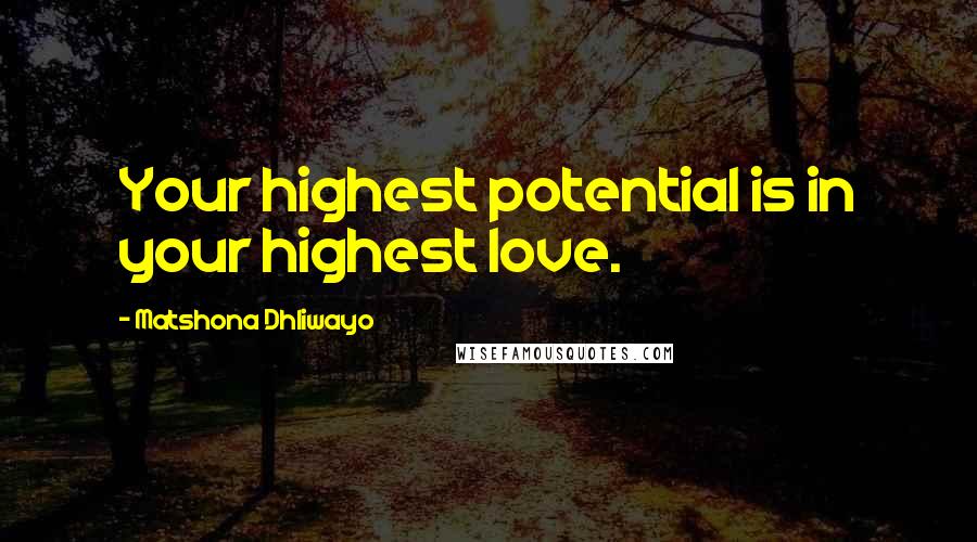 Matshona Dhliwayo Quotes: Your highest potential is in your highest love.