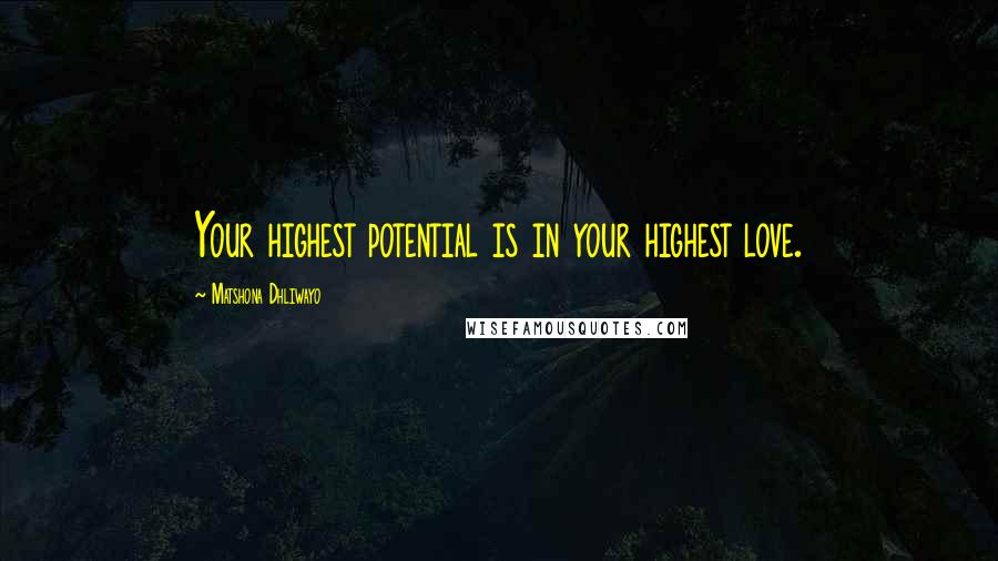 Matshona Dhliwayo Quotes: Your highest potential is in your highest love.