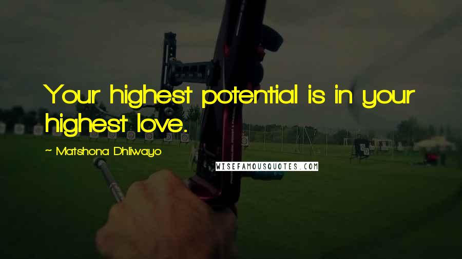 Matshona Dhliwayo Quotes: Your highest potential is in your highest love.