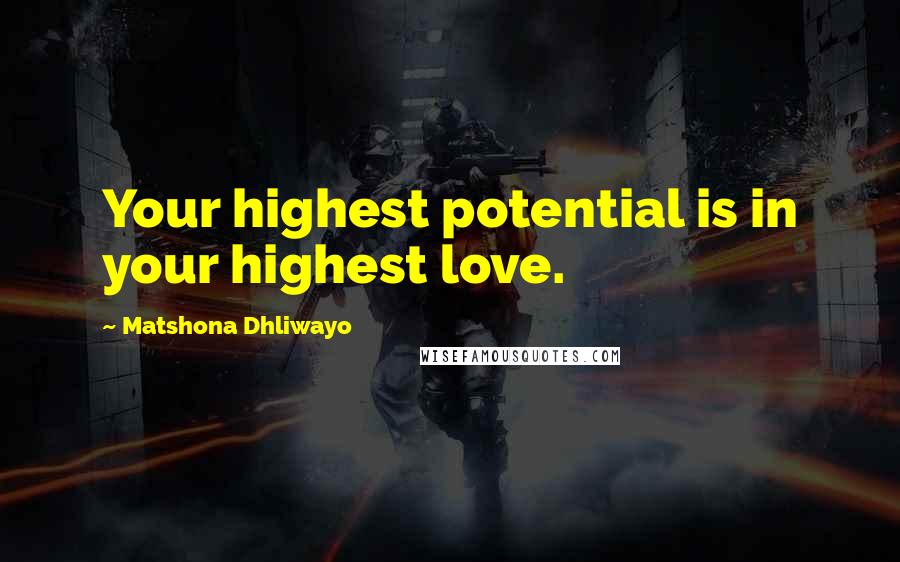 Matshona Dhliwayo Quotes: Your highest potential is in your highest love.