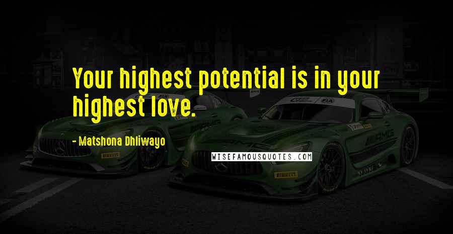 Matshona Dhliwayo Quotes: Your highest potential is in your highest love.