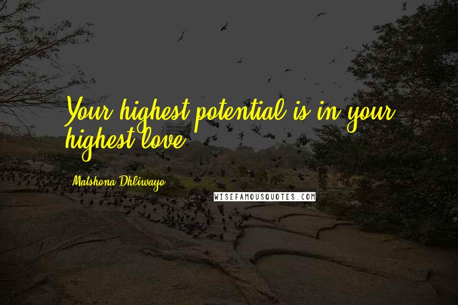 Matshona Dhliwayo Quotes: Your highest potential is in your highest love.