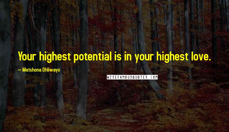 Matshona Dhliwayo Quotes: Your highest potential is in your highest love.