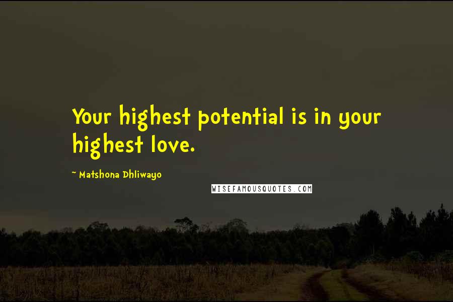 Matshona Dhliwayo Quotes: Your highest potential is in your highest love.