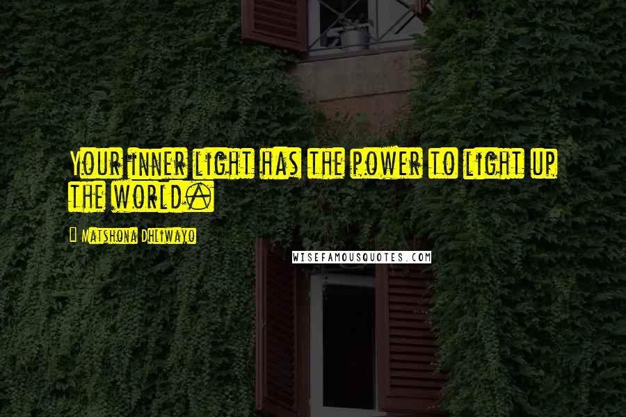 Matshona Dhliwayo Quotes: Your inner light has the power to light up the world.