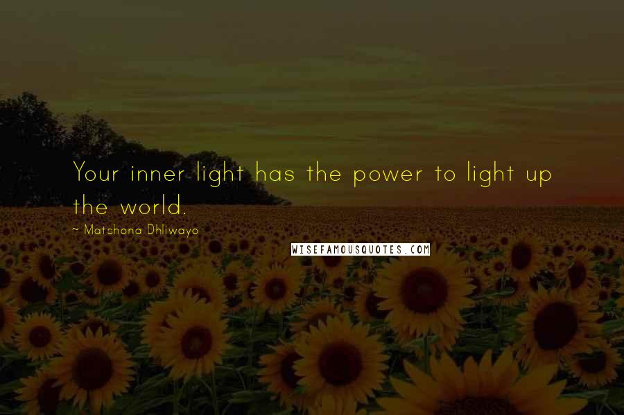 Matshona Dhliwayo Quotes: Your inner light has the power to light up the world.