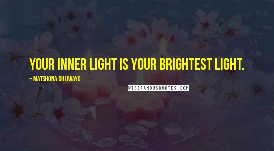 Matshona Dhliwayo Quotes: Your inner light is your brightest light.