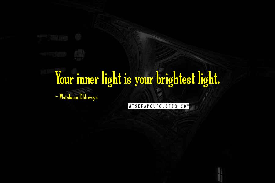 Matshona Dhliwayo Quotes: Your inner light is your brightest light.