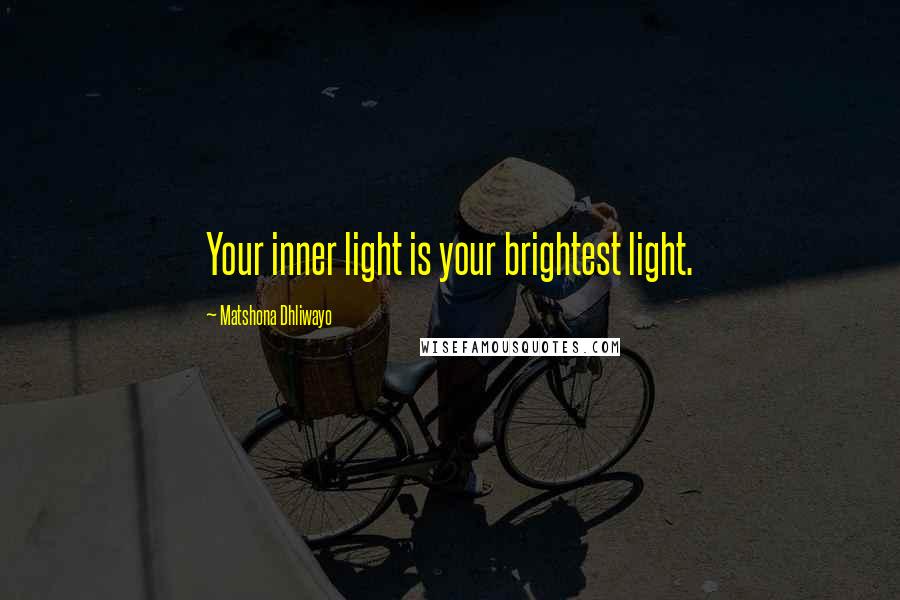 Matshona Dhliwayo Quotes: Your inner light is your brightest light.