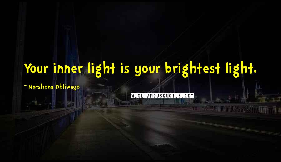 Matshona Dhliwayo Quotes: Your inner light is your brightest light.