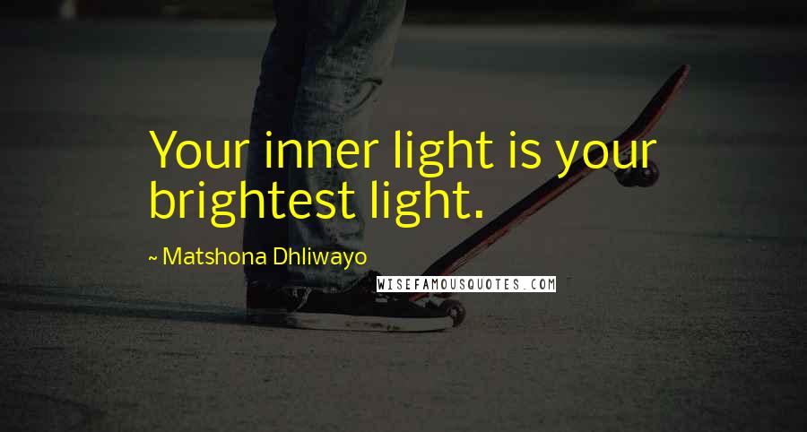 Matshona Dhliwayo Quotes: Your inner light is your brightest light.