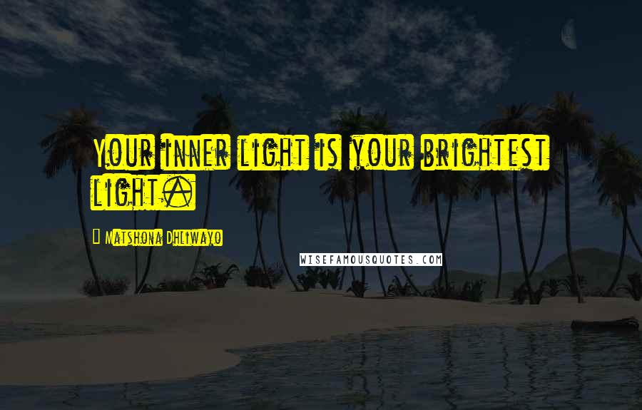 Matshona Dhliwayo Quotes: Your inner light is your brightest light.