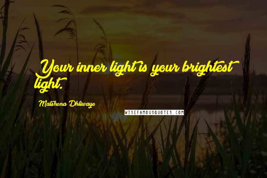 Matshona Dhliwayo Quotes: Your inner light is your brightest light.