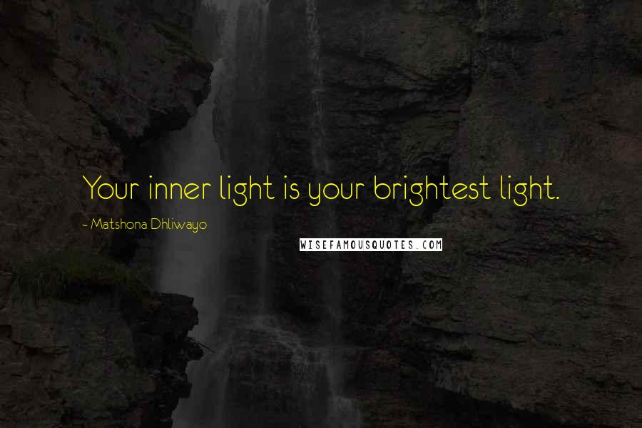 Matshona Dhliwayo Quotes: Your inner light is your brightest light.