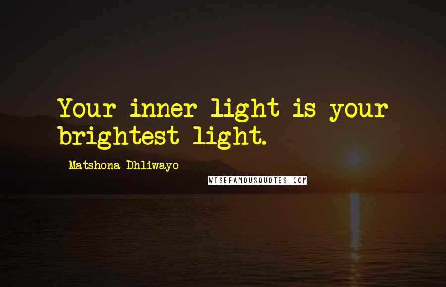 Matshona Dhliwayo Quotes: Your inner light is your brightest light.