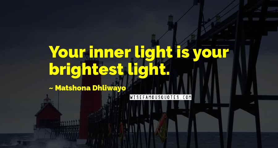 Matshona Dhliwayo Quotes: Your inner light is your brightest light.