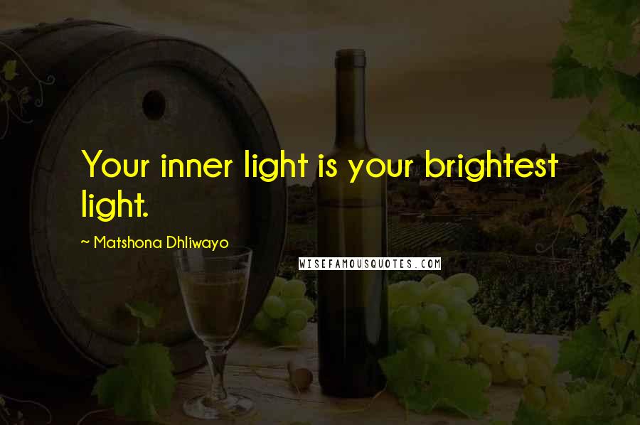 Matshona Dhliwayo Quotes: Your inner light is your brightest light.