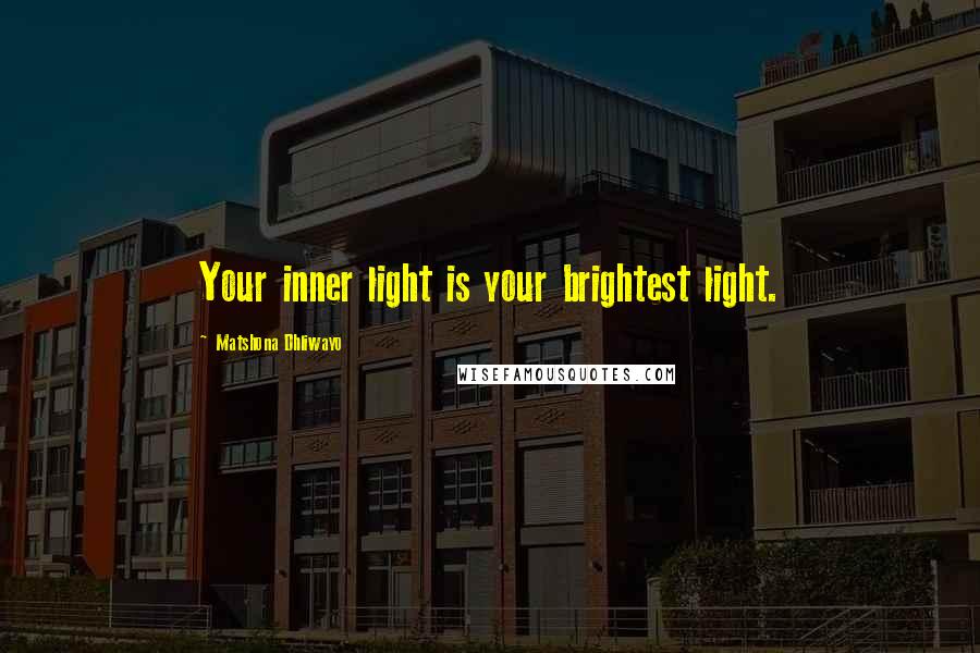 Matshona Dhliwayo Quotes: Your inner light is your brightest light.