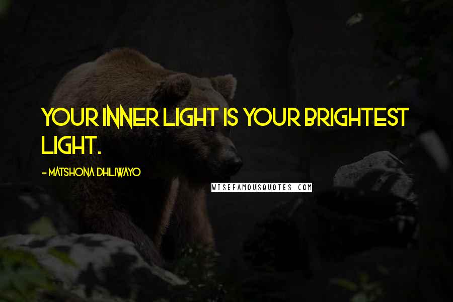 Matshona Dhliwayo Quotes: Your inner light is your brightest light.