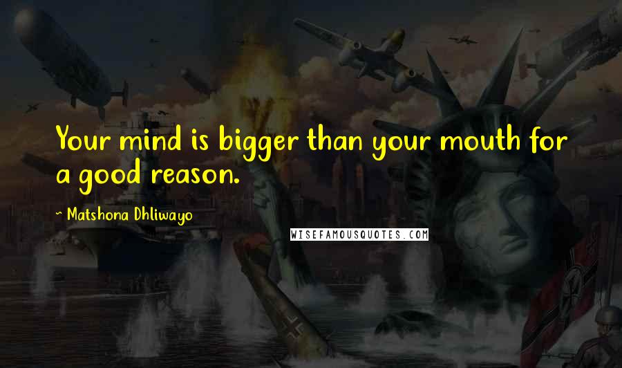 Matshona Dhliwayo Quotes: Your mind is bigger than your mouth for a good reason.