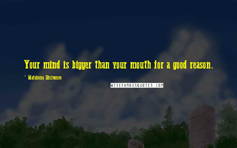 Matshona Dhliwayo Quotes: Your mind is bigger than your mouth for a good reason.