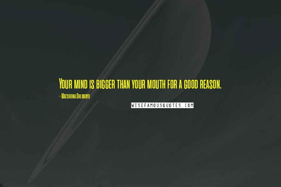 Matshona Dhliwayo Quotes: Your mind is bigger than your mouth for a good reason.