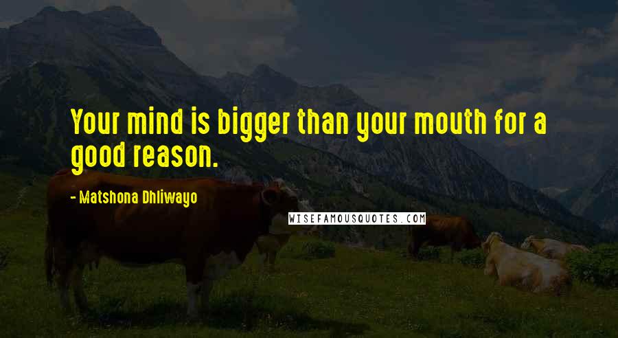 Matshona Dhliwayo Quotes: Your mind is bigger than your mouth for a good reason.