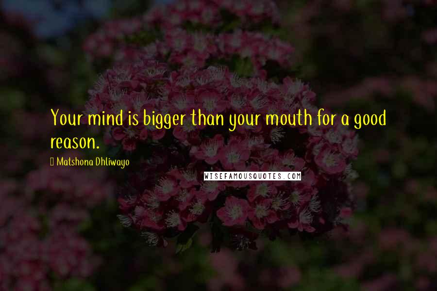 Matshona Dhliwayo Quotes: Your mind is bigger than your mouth for a good reason.