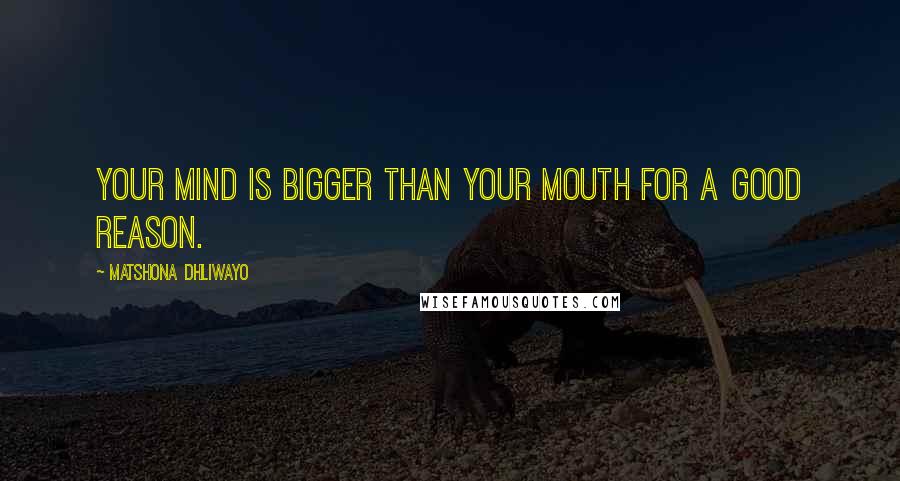 Matshona Dhliwayo Quotes: Your mind is bigger than your mouth for a good reason.